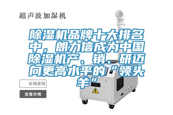 除湿机品牌十大排名中，朗力信成为中国除湿机产、销、研迈向更高水平的“领头羊”