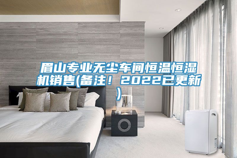 眉山专业无尘车间恒温恒湿机销售(备注！2022已更新)