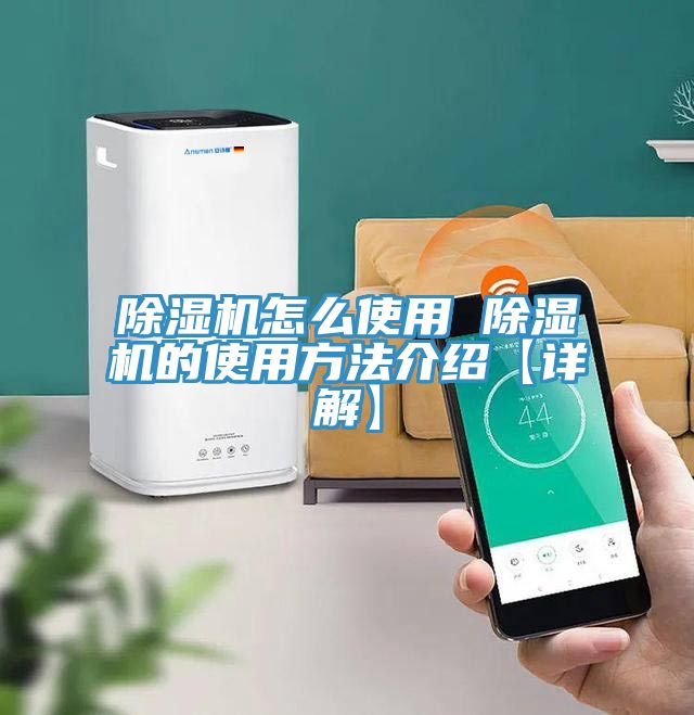 除湿机怎么使用 除湿机的使用方法介绍【详解】