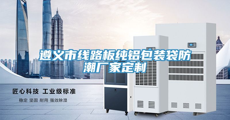 遵义市线路板纯铝包装袋防潮厂家定制