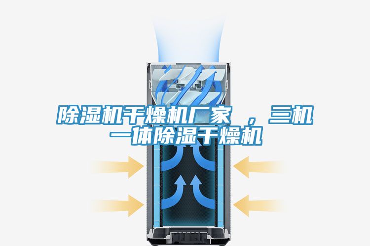 除湿机干燥机厂家 ，三机一体除湿干燥机