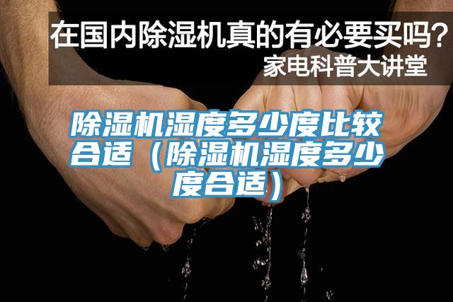除湿机湿度多少度比较合适（除湿机湿度多少度合适）