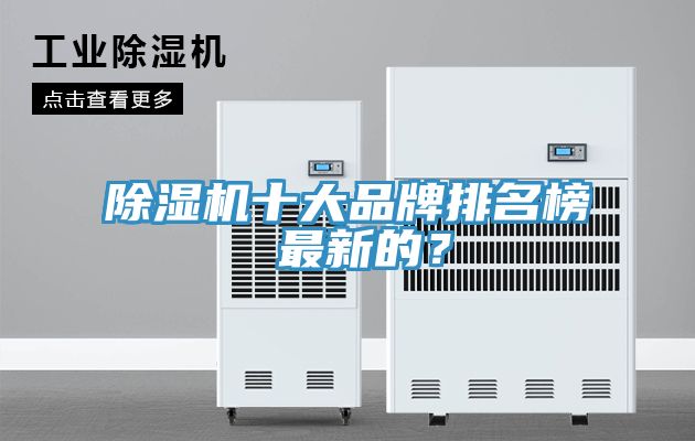 除湿机十大品牌排名榜 最新的？