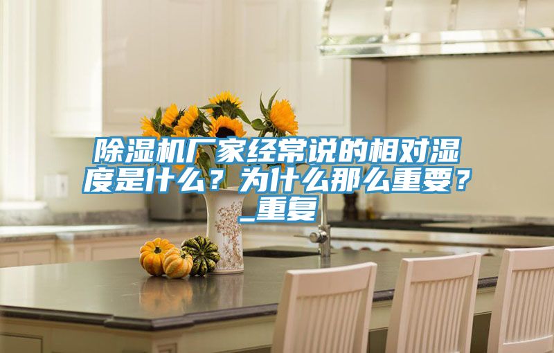 除湿机厂家经常说的相对湿度是什么？为什么那么重要？_重复