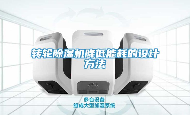 转轮除湿机降低能耗的设计方法