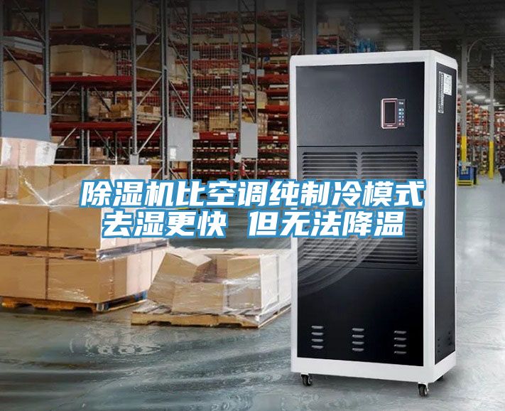 除湿机比空调纯制冷模式去湿更快 但无法降温