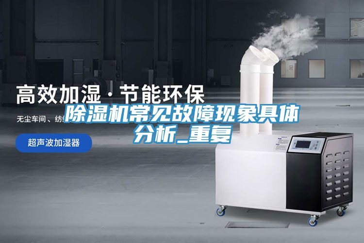 除湿机常见故障现象具体分析_重复