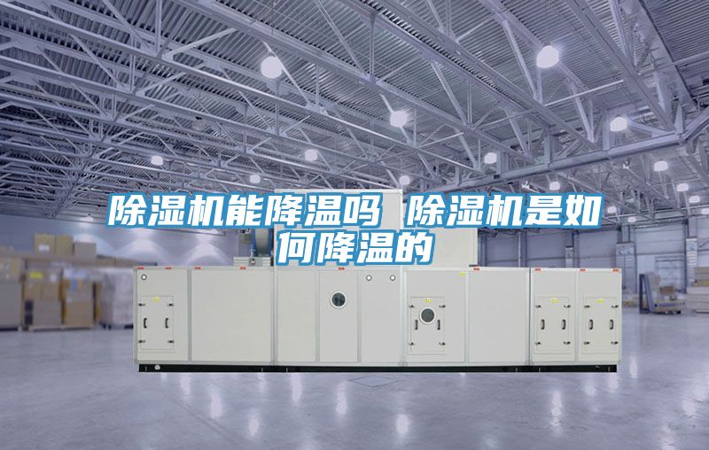 除湿机能降温吗 除湿机是如何降温的