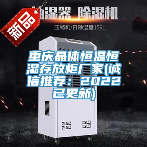 重庆晶体恒温恒湿存放柜厂家(诚信推荐：2022已更新)