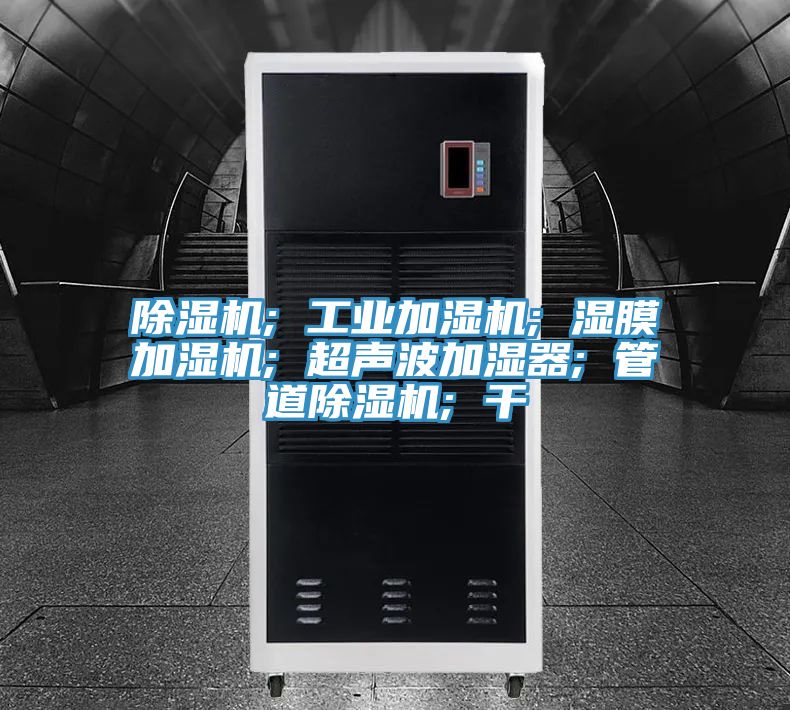 除湿机; 工业加湿机; 湿膜加湿机; 超声波加湿器; 管道除湿机; 干