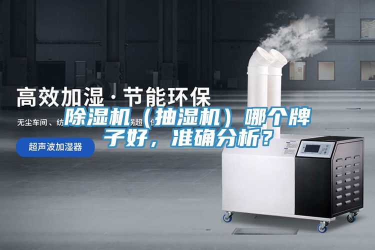 除湿机（抽湿机）哪个牌子好，准确分析？