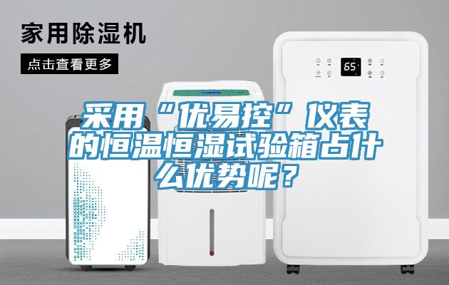 采用“优易控”仪表的恒温恒湿试验箱占什么优势呢？