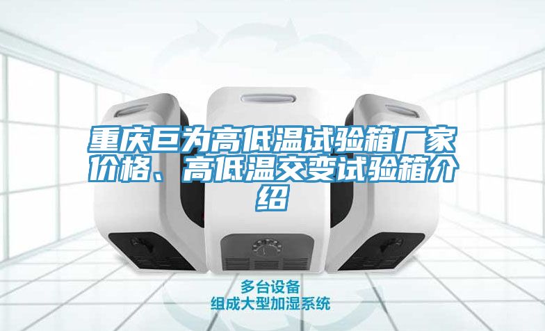 重庆巨为高低温试验箱厂家价格、高低温交变试验箱介绍