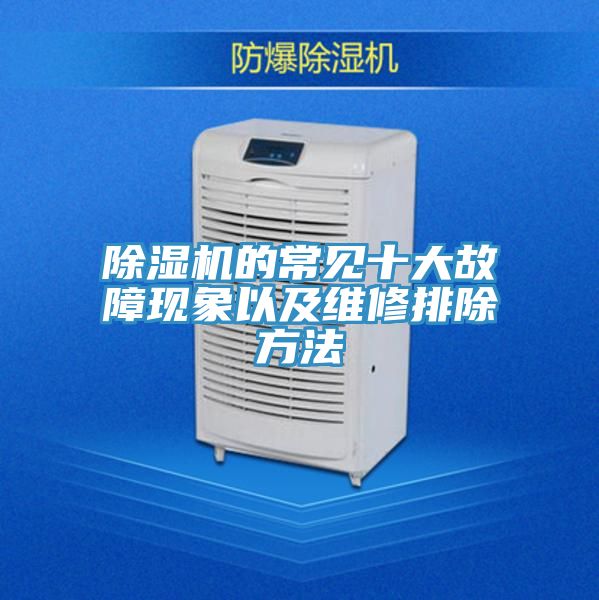 除湿机的常见十大故障现象以及维修排除方法