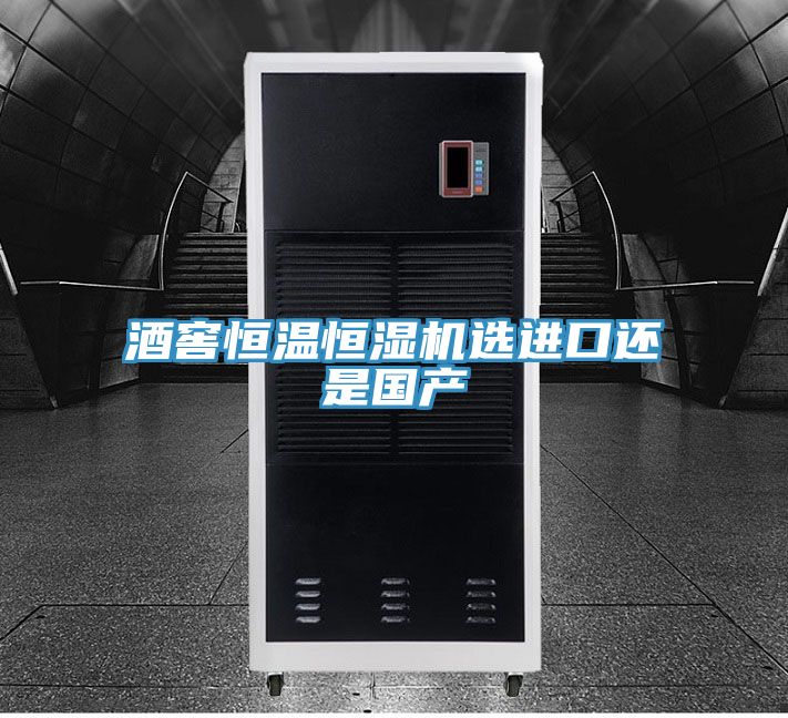 酒窖恒温恒湿机选进口还是国产