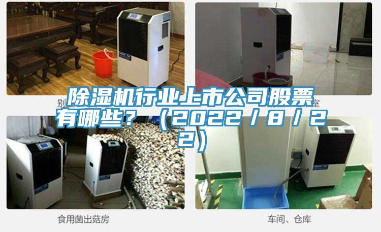 除湿机行业上市公司股票有哪些？（2022／8／22）
