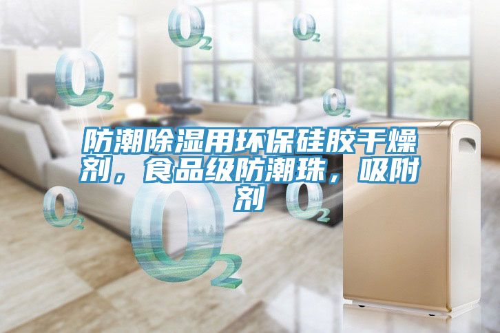 防潮除湿用环保硅胶干燥剂，食品级防潮珠，吸附剂