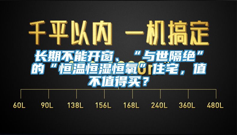 长期不能开窗、“与世隔绝”的“恒温恒湿恒氧”住宅，值不值得买？