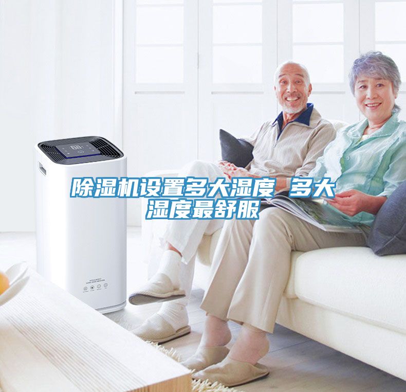 除湿机设置多大湿度 多大湿度最舒服