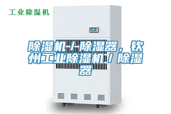 除湿机／除湿器，钦州工业除湿机／除湿器
