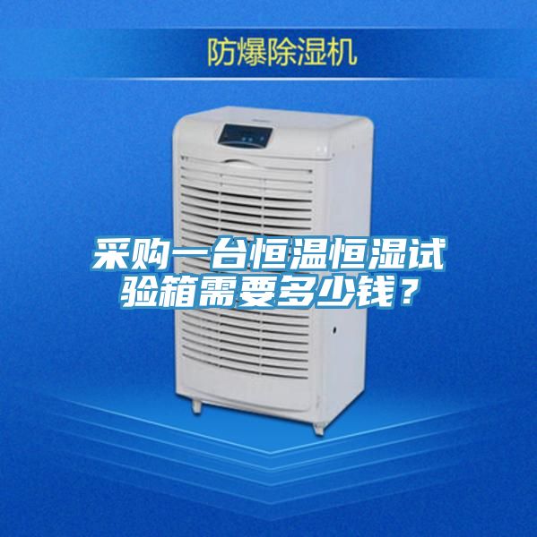 采购一台恒温恒湿试验箱需要多少钱？
