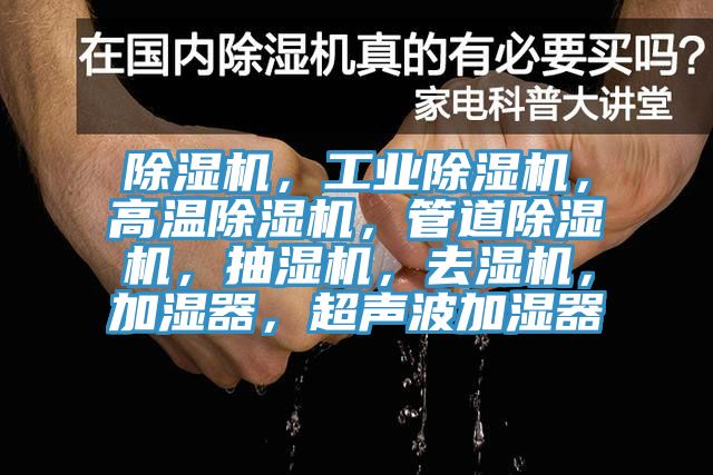 除湿机，工业除湿机，高温除湿机，管道除湿机，抽湿机，去湿机，加湿器，超声波加湿器