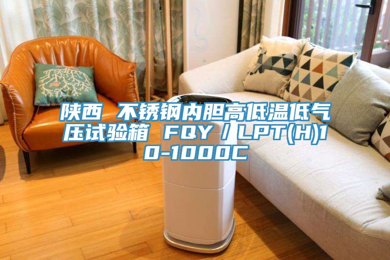陕西 不锈钢内胆高低温低气压试验箱 FQY／LPT(H)10-1000C