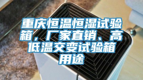 重庆恒温恒湿试验箱，厂家直销、高低温交变试验箱用途