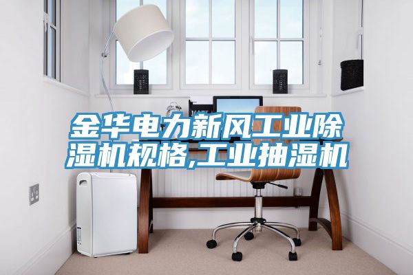 金华电力新风工业除湿机规格,工业抽湿机
