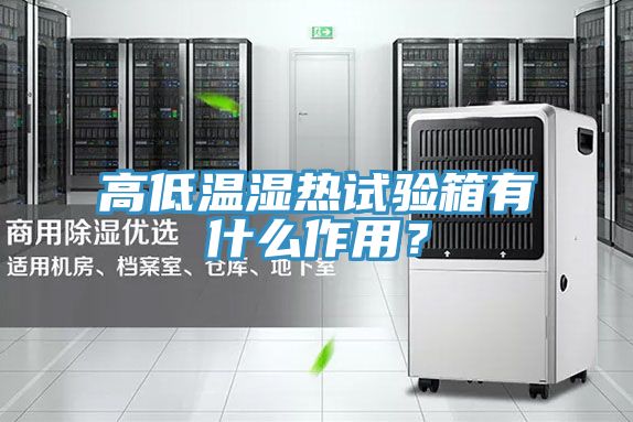 高低温湿热试验箱有什么作用？