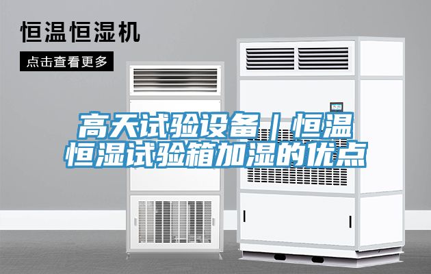 高天试验设备｜恒温恒湿试验箱加湿的优点