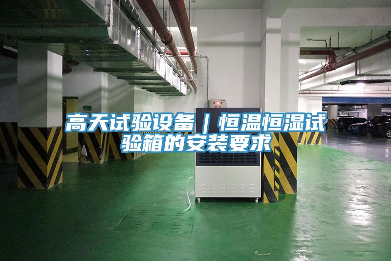 高天试验设备｜恒温恒湿试验箱的安装要求