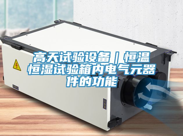 高天试验设备｜恒温恒湿试验箱内电气元器件的功能