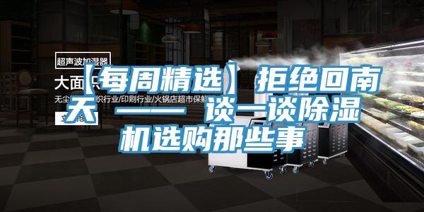 【每周精选】拒绝回南天 —— 谈一谈除湿机选购那些事
