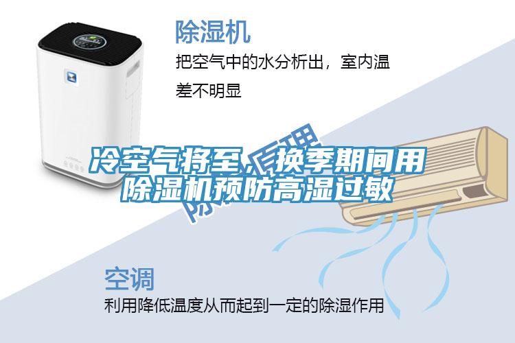 冷空气将至，换季期间用除湿机预防高湿过敏