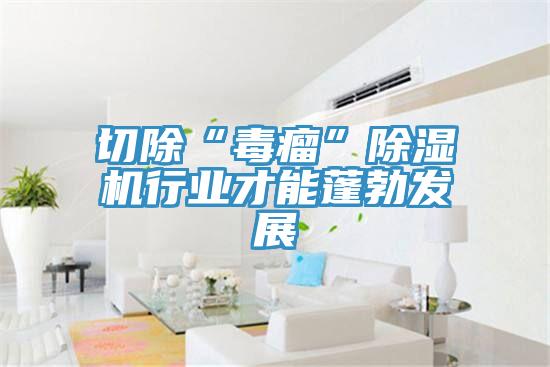 切除“毒瘤”除湿机行业才能蓬勃发展