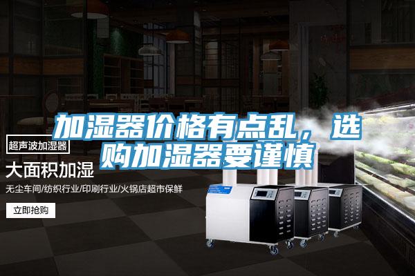 加湿器价格有点乱，选购加湿器要谨慎