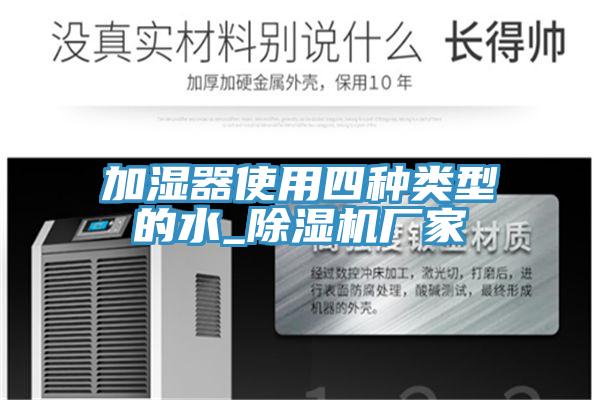 加湿器使用四种类型的水_除湿机厂家
