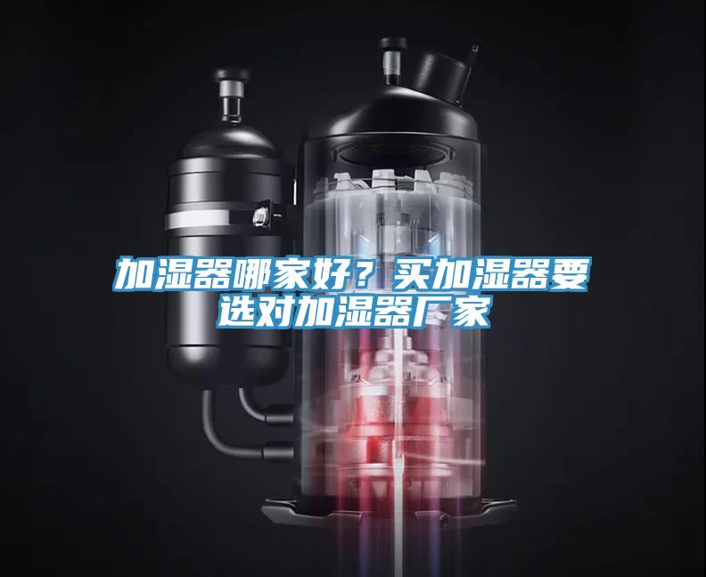 加湿器哪家好？买加湿器要选对加湿器厂家