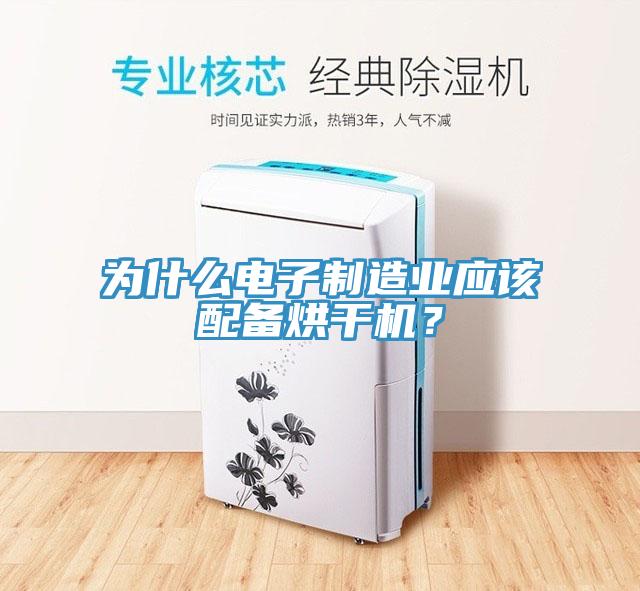 为什么电子制造业应该配备烘干机？