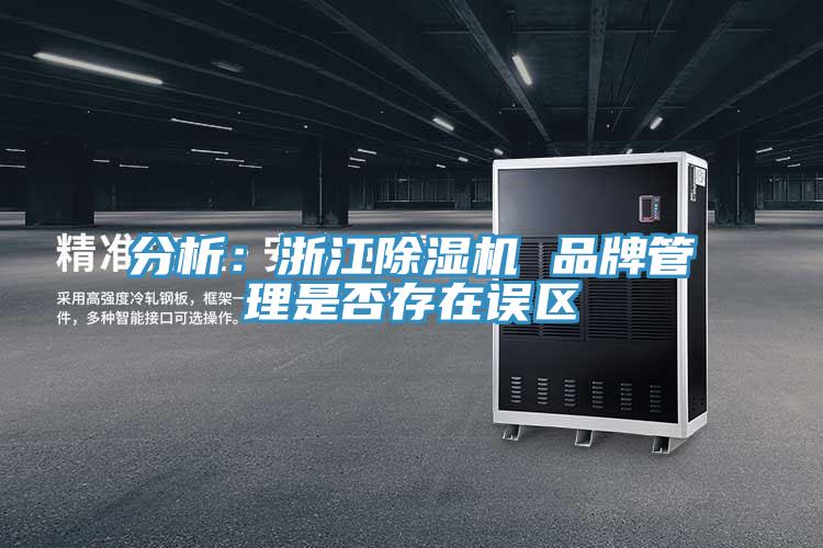 分析：浙江除湿机 品牌管理是否存在误区