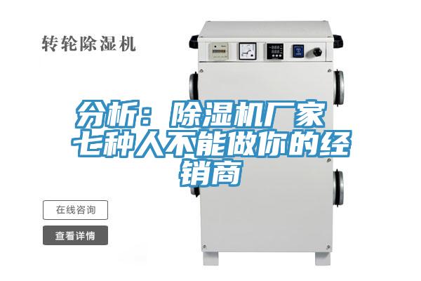 分析：除湿机厂家 七种人不能做你的经销商