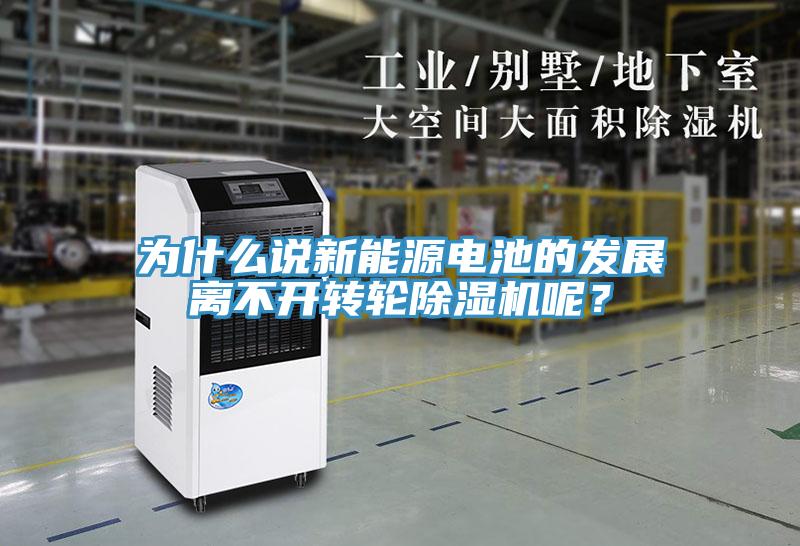 为什么说新能源电池的发展离不开转轮除湿机呢？