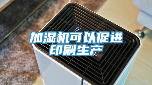 加湿机可以促进印刷生产