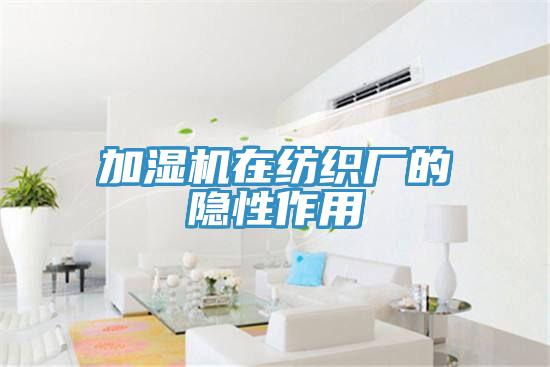 加湿机在纺织厂的隐性作用