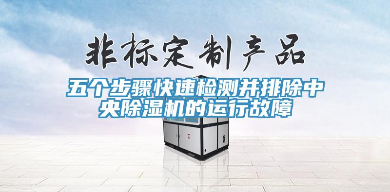 五个步骤快速检测并排除中央除湿机的运行故障
