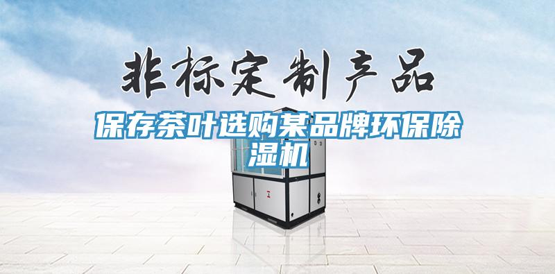 保存茶叶选购某品牌环保除湿机