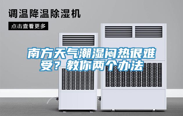 南方天气潮湿闷热很难受？教你两个办法