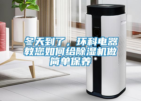 冬天到了，环科电器教您如何给除湿机做简单保养