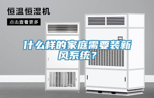 什么样的家庭需要装新风系统？